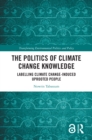 Image for The Politics of Climate Change Knowledge: Labelling Climate Change-Induced Uprooted People