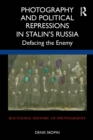 Image for Photography and political repressions in Stalin&#39;s Russia: defacing the enemy