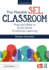 Image for The Flexible SEL Classroom: Practical Ways to Build Social Emotional Learning