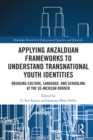 Image for Applying Anzalduan Frameworks to Understand Transnational Youth Identities: Bridging Culture, Language, and Schooling at the US-Mexican Border