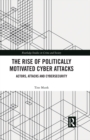 Image for The rise of politically motivated cyber attacks: actors, attacks and cybersecurity