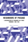 Image for Neighbours of Passage: A Microhistory of Migrants in a Paris Tenement, 1882-1932