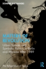 Image for Matters of revolution: urban spaces and symbolic politics in Berlin and Warsaw after 1989