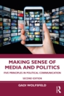 Image for Making Sense of Media and Politics: Five Principles in Political Communication