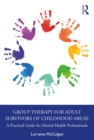 Image for Group Therapy for Adult Survivors of Childhood Abuse: A Practical Guide for Mental Health Professionals
