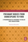 Image for Pregnant bodies from Shakespeare to Ford: a phenomenology of pregnancy in English early modern drama