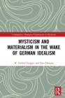 Image for Mysticism and Materialism in the Wake of German Idealism