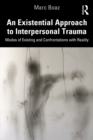 Image for An existential approach to interpersonal trauma: modes of existing and confrontations with reality