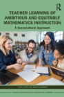 Image for Teacher learning of ambitious and equitable mathematics instruction: a sociocultural approach