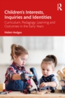 Image for Children&#39;s Interests, Inquiries and Identities: Curriculum, Pedagogy, Learning and Outcomes in the Early Years