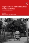 Image for Neighbourhoods and Neighbourliness in Urban South Asia: Subjectivities and Spatiality