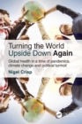 Image for Turning the World Upside Down Again: Global Health in a Time of Pandemics, Climate Change and Political Turmoil