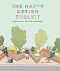 Image for The Happy Design Toolkit: Architecture for Better Mental Wellbeing