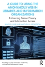 Image for A guide to using the anonymous web in libraries and information organizations: enhancing patron privacy and information access