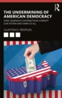 Image for The Undermining of American Democracy: How Campaign Contributions Corrupt our System and Harm Us All