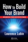 Image for How to Build Your Brand: Implementing a Proven and Effective Process