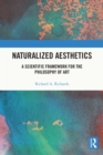 Image for Naturalized aesthetics: a scientific framework for the philosophy of art
