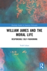 Image for William James and the Moral Life: Responsible Self-Fashioning