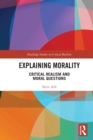 Image for Explaining Morality: Critical Realism and Moral Questions