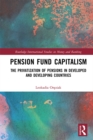 Image for Pension Fund Capitalism: The Privatization of Pensions in Developed and Developing Countries