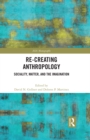 Image for Re-Creating Anthropology: Sociality, Matter, and the Imagination