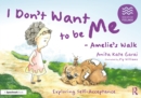 Image for I Don&#39;t Want to Be Me: Amelie&#39;s Walk : Exploring Self Worth