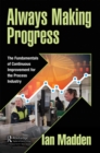 Image for Always making progress: the fundamentals of continuous improvement for the process industry