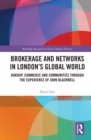 Image for Brokerage and Networks in London&#39;s Global World: Kinship, Commerce and Communities from the 1620S to the 1720S Through the Experience of John Blackwell