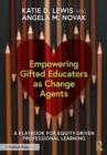 Image for Empowering Gifted Educators as Change Agents: A Playbook for Equity-Driven Professional Learning