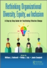 Image for Rethinking Organizational Diversity, Equity, and Inclusion: A Step-by-Step Guide for Facilitating Effective Change