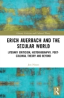 Image for Erich Auerbach and the Secular World: Literary Criticism, Historiography, Post-Colonial Theory and Beyond