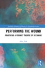 Image for Performing the Wound: Practicing a Feminist Theatre of Becoming