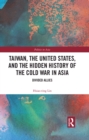 Image for Taiwan, the United States, and the Hidden History of the Cold War in Asia: Divided Allies