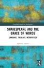 Image for Shakespeare and the Grace of Words: Language, Theology, Metaphysics