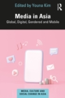 Image for Media in Asia: Global, Digital, Gendered and Mobile