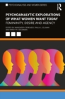 Image for Psychoanalytic Explorations of What Women Want Today: Femininity, Desire and Agency