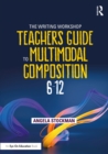 Image for The Writing Workshop Teacher&#39;s Guide to Multimodal Composition (6-12)