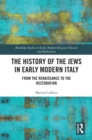 Image for The history of the Jews in early modern Italy: from the renaissance to the restoration