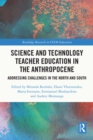 Image for Science and Technology Teacher Education in the Anthropocene: Addressing Challenges in the North and South