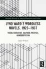 Image for Lynd Ward&#39;s Wordless Novels, 1929-1937: Visual Narrative, Cultural Politics, Homoeroticism