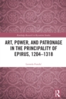 Image for Art, power, and patronage in the Principality of Epirus, 1204-1318
