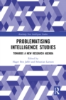 Image for Problematising Intelligence Studies: Towards a New Research Agenda