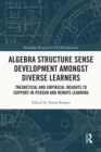 Image for Algebra Structure Sense Development Amongst Diverse Learners: Theoretical and Empirical Insights to Support In-Person and Remote Learning