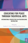 Image for Educating for Peace Through Theatrical Arts: International Perspectives on Peacebuilding Instruction