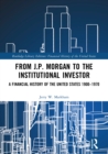Image for From J.P. Morgan to the institutional investor: a financial history of the United States 1900-1970
