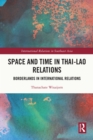 Image for Space and Time in Thai-Lao Relations: Borderlands in International Relations
