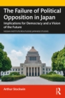 Image for The Failure of Political Opposition in Japan: Implications for Democracy and a Vision for the Future