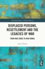Image for Displaced Persons, Resettlement and the Legacies of War: From War Zones to New Homes