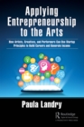 Image for Applying Entrepreneurship to the Arts: How Artists, Creatives, and Performers Can Use Startup Principles to Build Careers and Generate Income