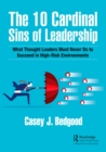Image for The 10 Cardinal Sins of Leadership: What Thought Leaders Must Never Do to Succeed in High-Risk Environments